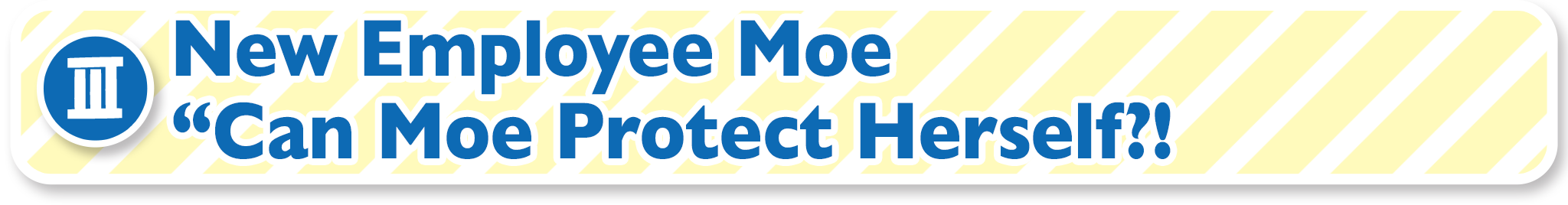 (III) New Employee Moe “Can Moe Protect Herself?!”